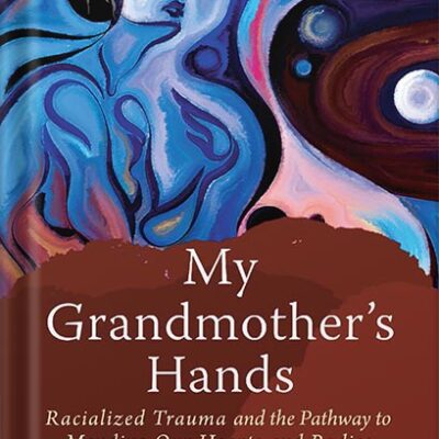 خرید و دانلود نسخه کامل کتاب My Grandmother’s Hands: Racialized Trauma and the Pathway to Mending Our Hearts and Bodies by LICSW Resmaa Menakem, MSW