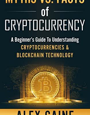 خرید و دانلود نسخه کامل کتاب Myths Vs. Facts Of Cryptocurrency: A Beginner’s Guide To Understanding Cryptocurrencies & Blockchain Technology –  +  PDF