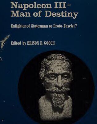 خرید و دانلود نسخه کامل کتاب Napoleon III, Man of Destiny: Enlightened Statesman Or Proto-Fascist?
