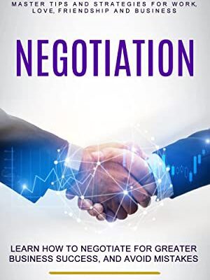 خرید و دانلود نسخه کامل کتاب Negotiation: Learn How to Negotiate for Greater Business Success, and Avoid Mistakes (Master Tips and Strategies for Work, Love, Friendship and Business) –  +  Pdf