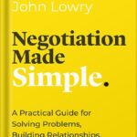 خرید و دانلود نسخه کامل کتاب Negotiation Made Simple: A Practical Guide for Solving Problems, Building Relationships, and Delivering the Deal (Made Simple Series) by John Lowry