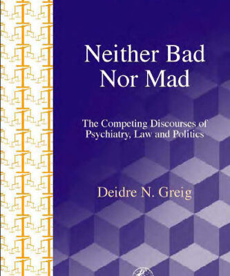 خرید و دانلود نسخه کامل کتاب Neither Bad Nor Mad: The Competing Discourse of Psychiatry, Law and Politics (Forensicfocus)