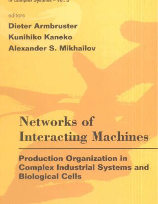 خرید و دانلود نسخه کامل کتاب Networks of Interacting Machines: Production Organization in Complex Industrial Systems And Biological Cells (World Scientific Lecture Notes in Complex Systems)
