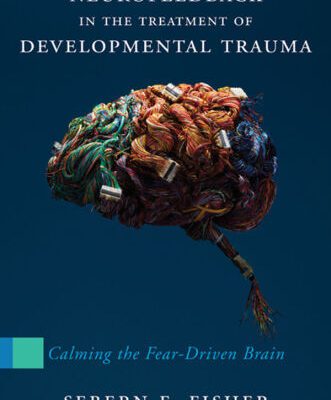 خرید و دانلود نسخه کامل کتاب Neurofeedback in the Treatment of Developmental Trauma. Calming the Fear-Driven Brain