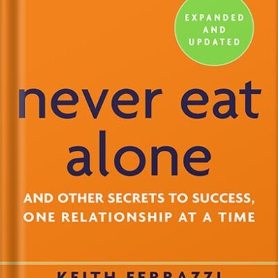 خرید و دانلود نسخه کامل کتاب Never Eat Alone, Expanded and Updated: And Other Secrets to Success, One Relationship at a Time by Keith Ferrazzi