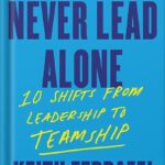 خرید و دانلود نسخه کامل کتاب Never Lead Alone: 10 Shifts from Leadership to Teamship by Keith Ferrazzi