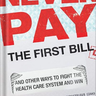 خرید و دانلود نسخه کامل کتاب Never Pay the First Bill: And Other Ways to Fight the Health Care System and Win by Marshall Allen