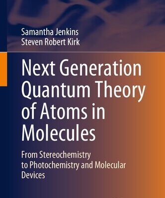 خرید و دانلود نسخه کامل کتاب Next Generation Quantum Theory of Atoms in Molecules: From Stereochemistry to Photochemistry and Molecular Devices