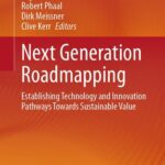 خرید و دانلود نسخه کامل کتاب Next Generation Roadmapping : Establishing Technology and Innovation Pathways Towards Sustainable Value