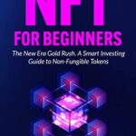 خرید و دانلود نسخه کامل کتاب NFT For Beginners: The New Era Gold Rush. A Smart Investing Guide to Non-Fungible Tokens [2022] –  +  pdf