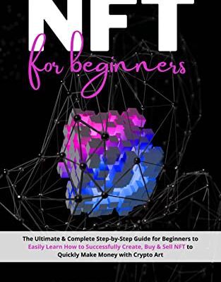 خرید و دانلود نسخه کامل کتاب NFT for Beginners: The Ultimate & Complete Step-by-Step Guide for Beginners to Easily Learn How to Successfully Create, Buy & Sell NFTs [2022] –  +  pdf
