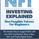 خرید و دانلود نسخه کامل کتاب NFT Investing Explained: Non Fungible Tokens for Beginners: The Master Key to Large Profits with Low-Risk Investments –  +  PDF