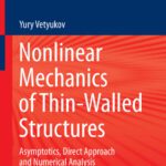 خرید و دانلود نسخه کامل کتاب Nonlinear Mechanics of Thin-Walled Structures: Asymptotics, Direct Approach and Numerical Analysis