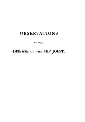 خرید و دانلود نسخه کامل کتاب Observations on the disease of the hip joint: To which are added, some remarks on white swellings of the knee, the caries of the joint of the wrist, and … engravings, taken from the diseased parts