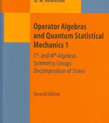 خرید و دانلود نسخه کامل کتاب Operator Algebras and Quantum Statistical Mechanics 1: C*- And W*-Algebras. Symmetry Groups. Decomposition of States