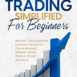 خرید و دانلود نسخه کامل کتاب Options Trading Simplified For Beginners: Master The Essential Options Skills For Generational Wealth Even With A Small Account –  +  Pdf