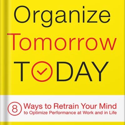 خرید و دانلود نسخه کامل کتاب Organize Tomorrow Today: 8 Ways to Retrain Your Mind to Optimize Performance at Work and in Life by Jason Selk