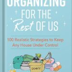 خرید و دانلود نسخه کامل کتاب Organizing for the Rest of Us: 100 Realistic Strategies to Keep Any House Under Control by Dana K. White