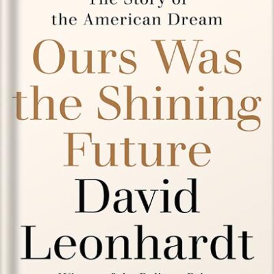 خرید و دانلود نسخه کامل کتاب Ours Was the Shining Future: The Story of the American Dream by David Leonhardt