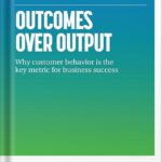 خرید و دانلود نسخه کامل کتاب Outcomes Over Output: Why customer behavior is the key metric for business success by Josh Seiden