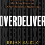 خرید و دانلود نسخه کامل کتاب Overdeliver: Build a Business for a Lifetime Playing the Long Game in Direct Response Marketing by Brian Kurtz