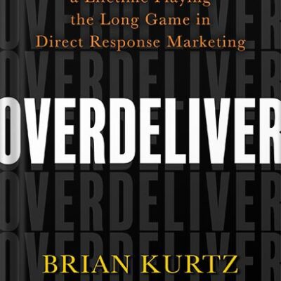 خرید و دانلود نسخه کامل کتاب Overdeliver: Build a Business for a Lifetime Playing the Long Game in Direct Response Marketing by Brian Kurtz
