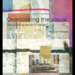 خرید و دانلود نسخه کامل کتاب Overlooking the Visual – Demystifying the Art of Design