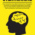 خرید و دانلود نسخه کامل کتاب OVERTHINKING: How to Rewire Your Brain, Control Your Thoughts, Emotions, Anxiety, Procrastination and Sleep. How to Gain Positive Habits, Mental Strength, Self-Confidence, Calmness and Serenity.