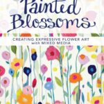 خرید و دانلود نسخه کامل کتاب Painted Blossoms: Creating Expressive Flower Art with Mixed Media