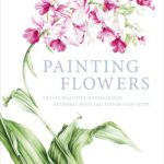 خرید و دانلود نسخه کامل کتاب Painting Flowers: Create Beautiful Watercolour Artworks with this Step-by-Step Guide