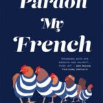 خرید و دانلود نسخه کامل کتاب Pardon My French: Food, faux pas and Franglish – one family’s riotous year in the south of France