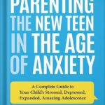 خرید و دانلود نسخه کامل کتاب Parenting the New Teen in the Age of Anxiety: A Complete Guide to Your Child’s Stressed, Depressed, Expanded, Amazing Adolescence by Dr. John Duffy