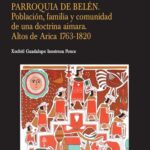خرید و دانلود نسخه کامل کتاب Parroquia de Belén. Población, familia y comunidad de una doctrina aimara. Altos de Arica 1763-1820
