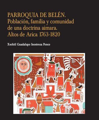 خرید و دانلود نسخه کامل کتاب Parroquia de Belén. Población, familia y comunidad de una doctrina aimara. Altos de Arica 1763-1820