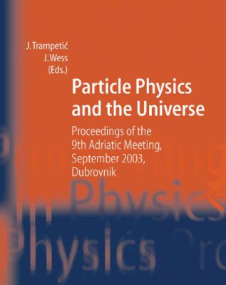 خرید و دانلود نسخه کامل کتاب Particle Physics and the Universe: Proceedings of the 9th Adriatic Meeting, Sept. 2003, Dubrovnik