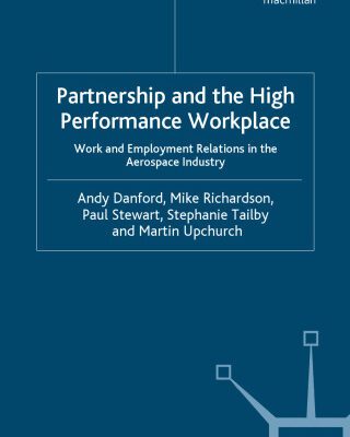 خرید و دانلود نسخه کامل کتاب Partnership and the High Performance Workplace: A Study of Work and Employment Relations in  the Aerospace Industry (The Future of Work)