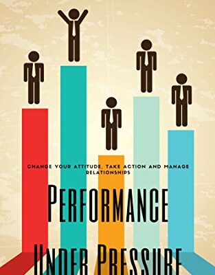 خرید و دانلود نسخه کامل کتاب Performance Under Pressure: Change Your Attitude, Take Action and Manage Relationships (Productivity Book 10) [2015] –  +  pdf