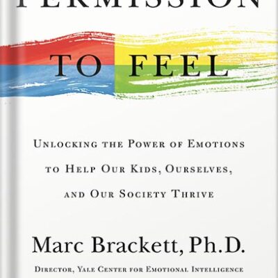 خرید و دانلود نسخه کامل کتاب Permission to Feel: Unlocking the Power of Emotions to Help Our Kids, Ourselves, and Our Society Thrive by Marc Brackett,Ph.D.