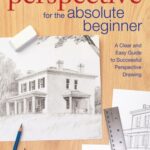 خرید و دانلود نسخه کامل کتاب Perspective for the Absolute Beginner: A Clear and Easy Guide to Successful Perspective Drawing