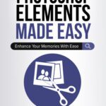 خرید و دانلود نسخه کامل کتاب Photoshop Elements Made Easy: Enhance Your Memories With Ease