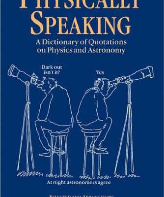 خرید و دانلود نسخه کامل کتاب Physically Speaking: A Dictionary of Quotations on Physics and Astronomy