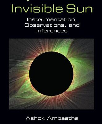 خرید و دانلود نسخه کامل کتاب Physics of the Invisible Sun: Instrumentation, Observations, and Inferences