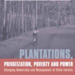 خرید و دانلود نسخه کامل کتاب Plantations, Privatization, Poverty and Power: Changing Ownership and Management of State Forests (Earthscan Forestry Library)