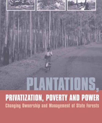 خرید و دانلود نسخه کامل کتاب Plantations, Privatization, Poverty and Power: Changing Ownership and Management of State Forests (Earthscan Forestry Library)