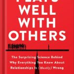 خرید و دانلود نسخه کامل کتاب Plays Well with Others: The Surprising Science Behind Why Everything You Know About Relationships Is (Mostly) Wrong by Eric Barker