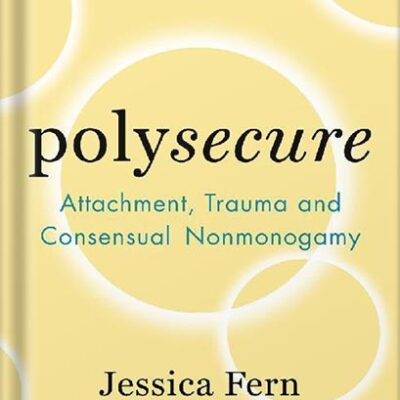 خرید و دانلود نسخه کامل کتاب Polysecure: Attachment, Trauma and Consensual Nonmonogamy by Jessica Fern
