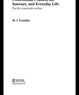 خرید و دانلود نسخه کامل کتاب Postcolonial Politics, the Internet and Everyday Life: Pacific Traversals Online (Routledge Advances in International Relations and Global Politics)