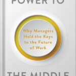 خرید و دانلود نسخه کامل کتاب Power to the Middle: Why Managers Hold the Keys to the Future of Work by Bill Schaninger