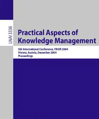 خرید و دانلود نسخه کامل کتاب Practical Aspects of Knowledge Management: 5th International Conference, PAKM 2004, Vienna, Austria, December 2-3, 2004. Proceedings