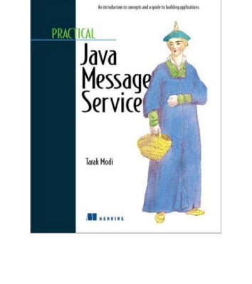 خرید و دانلود نسخه کامل کتاب Practical Java Message Service: An Introduction to concepts and a guide to developing applications